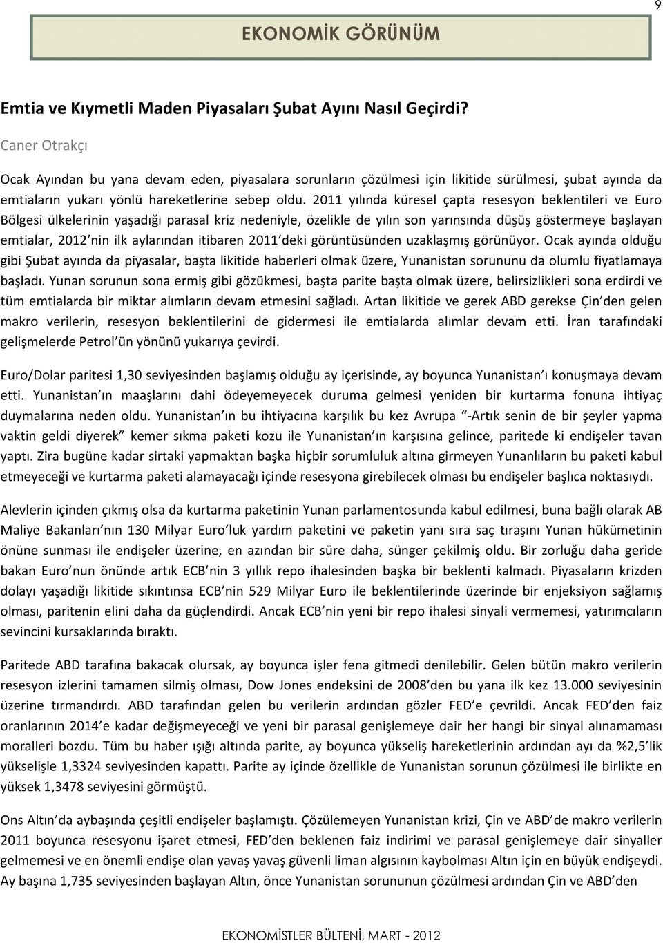 2011 yılında küresel çapta resesyon beklentileri ve Euro Bölgesi ülkelerinin yaşadığı parasal kriz nedeniyle, özelikle de yılın son yarınsında düşüş göstermeye başlayan emtialar, 2012 nin ilk