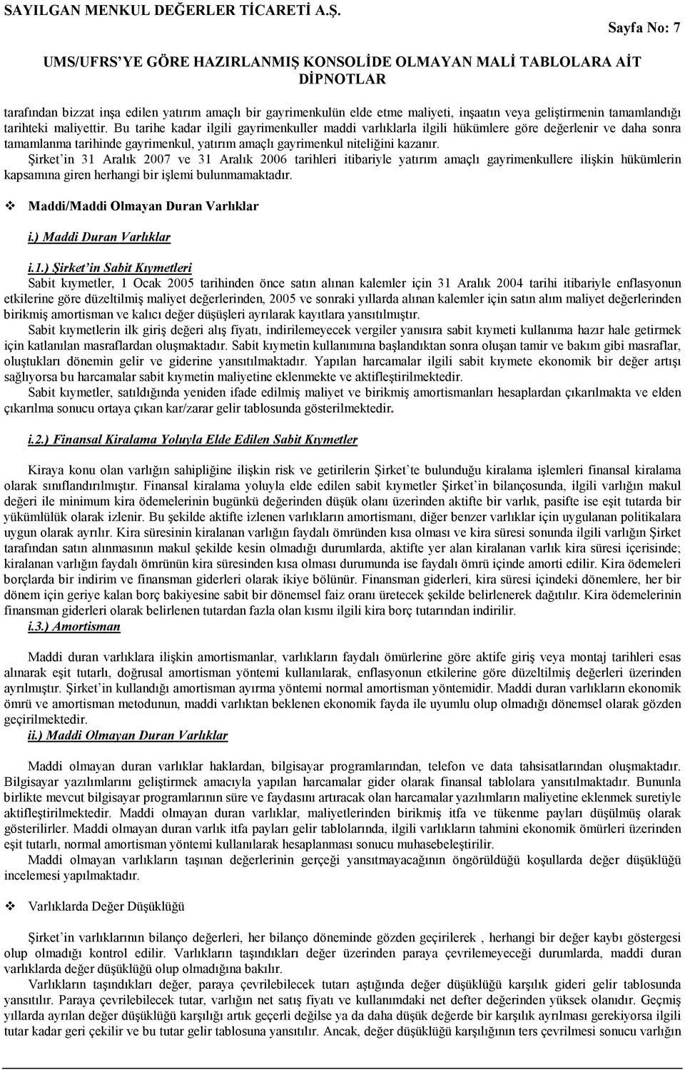 Şirket in 31 Aralık 2007 ve 31 Aralık 2006 tarihleri itibariyle yatırım amaçlı gayrimenkullere ilişkin hükümlerin kapsamına giren herhangi bir işlemi bulunmamaktadır.