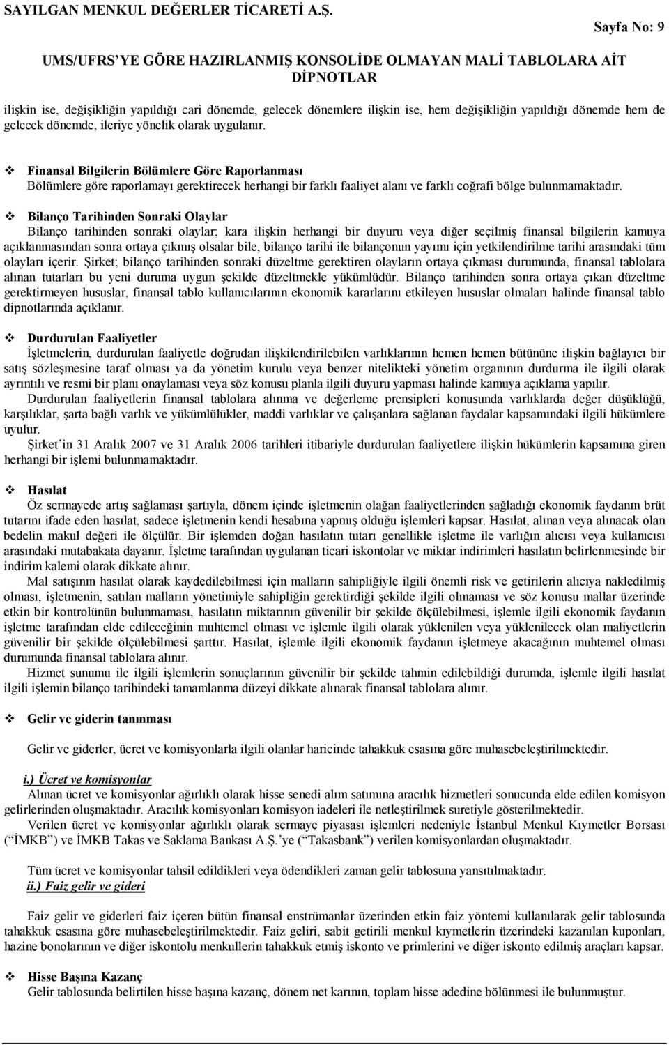 Bilanço Tarihinden Sonraki Olaylar Bilanço tarihinden sonraki olaylar; kara ilişkin herhangi bir duyuru veya diğer seçilmiş finansal bilgilerin kamuya açıklanmasından sonra ortaya çıkmış olsalar