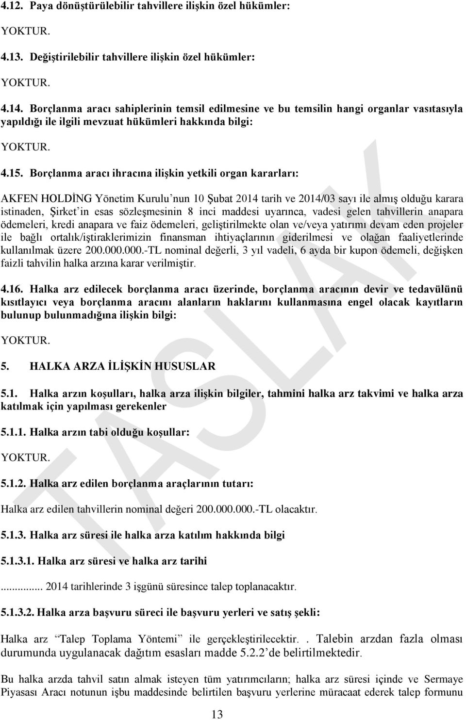 Borçlanma aracı ihracına ilişkin yetkili organ kararları: AKFEN HOLDİNG Yönetim Kurulu nun 10 Şubat 2014 tarih ve 2014/03 sayı ile almış olduğu karara istinaden, Şirket in esas sözleşmesinin 8 inci