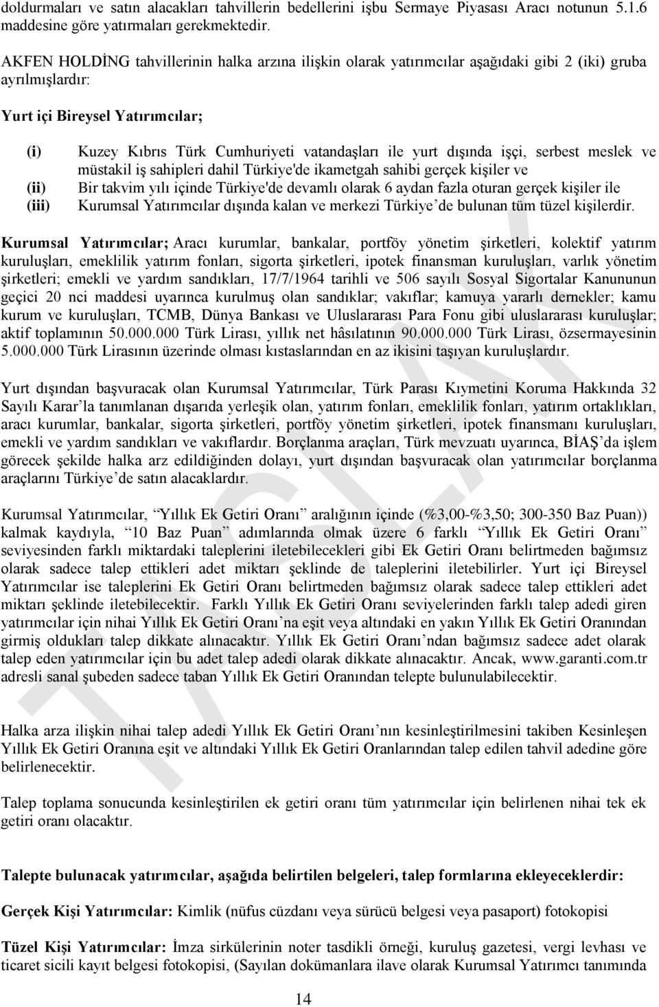 vatandaşları ile yurt dışında işçi, serbest meslek ve müstakil iş sahipleri dahil Türkiye'de ikametgah sahibi gerçek kişiler ve Bir takvim yılı içinde Türkiye'de devamlı olarak 6 aydan fazla oturan