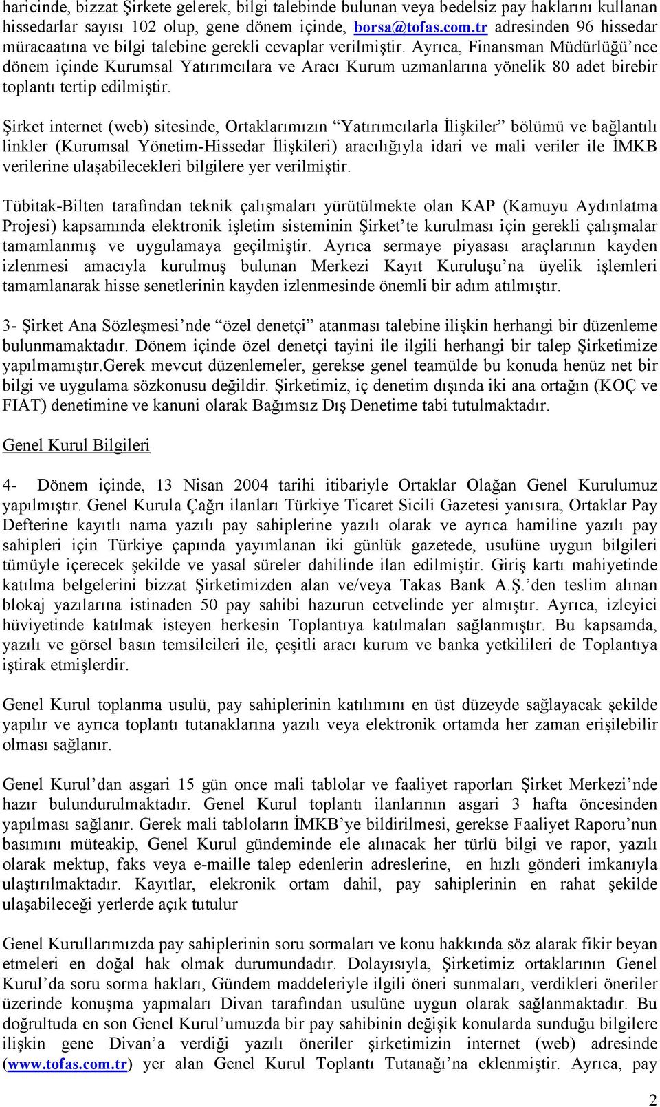 Ayrıca, Finansman Müdürlüğü nce dönem içinde Kurumsal Yatırımcılara ve Aracı Kurum uzmanlarına yönelik 80 adet birebir toplantı tertip edilmiştir.