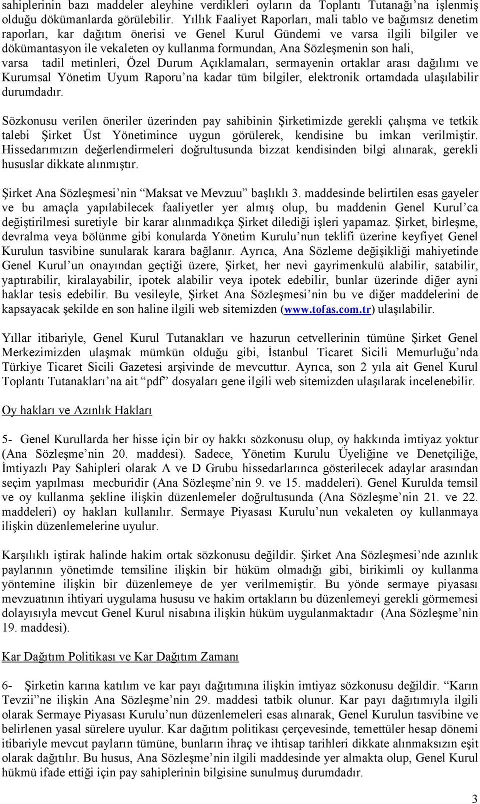 Sözleşmenin son hali, varsa tadil metinleri, Özel Durum Açıklamaları, sermayenin ortaklar arası dağılımı ve Kurumsal Yönetim Uyum Raporu na kadar tüm bilgiler, elektronik ortamdada ulaşılabilir