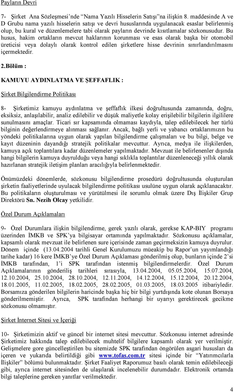 Bu husus, hakim ortakların mevcut haklarının korunması ve esas olarak başka bir otomobil üreticisi veya dolaylı olarak kontrol edilen şirketlere hisse devrinin sınırlandırılmasını içermektedir. 2.