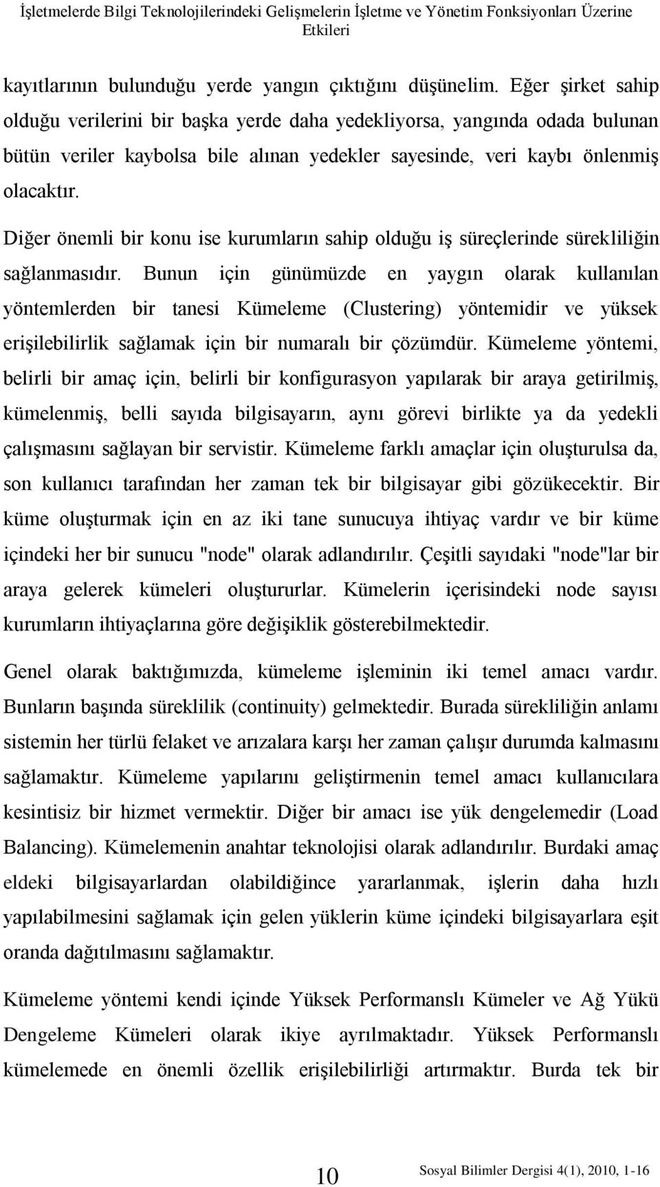 Diğer önemli bir konu ise kurumların sahip olduğu iş süreçlerinde sürekliliğin sağlanmasıdır.