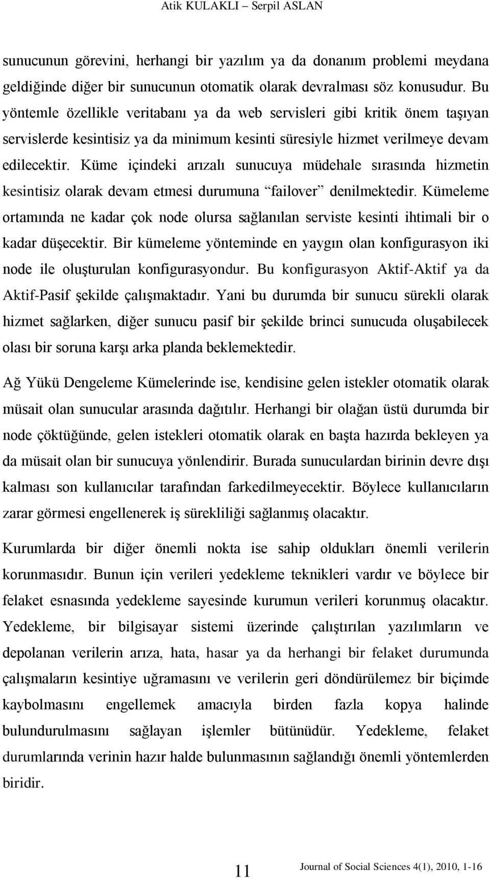 Küme içindeki arızalı sunucuya müdehale sırasında hizmetin kesintisiz olarak devam etmesi durumuna failover denilmektedir.