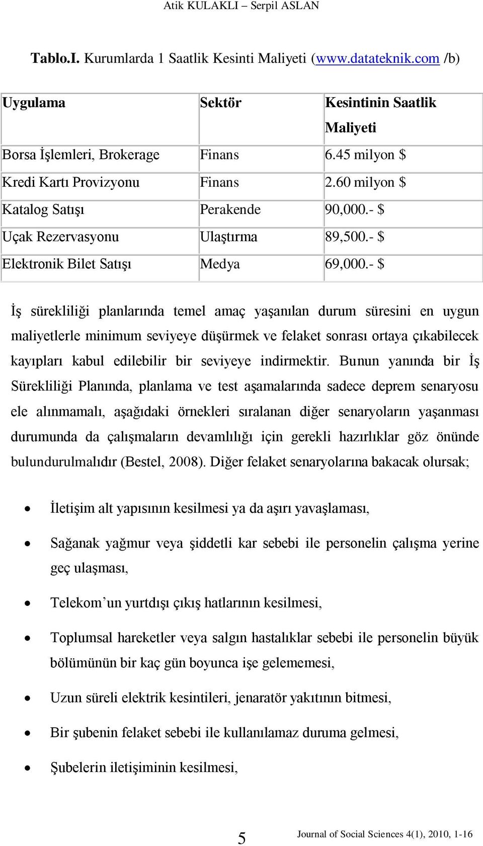 - $ İş sürekliliği planlarında temel amaç yaşanılan durum süresini en uygun maliyetlerle minimum seviyeye düşürmek ve felaket sonrası ortaya çıkabilecek kayıpları kabul edilebilir bir seviyeye