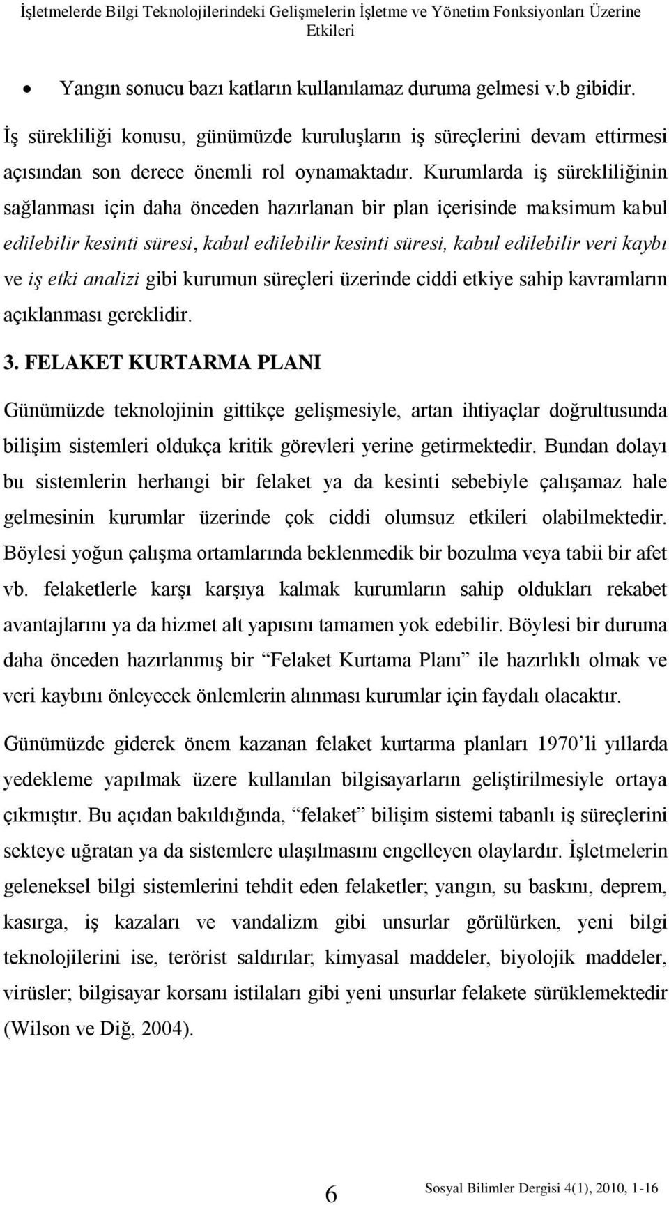 Kurumlarda iş sürekliliğinin sağlanması için daha önceden hazırlanan bir plan içerisinde maksimum kabul edilebilir kesinti süresi, kabul edilebilir kesinti süresi, kabul edilebilir veri kaybı ve iş