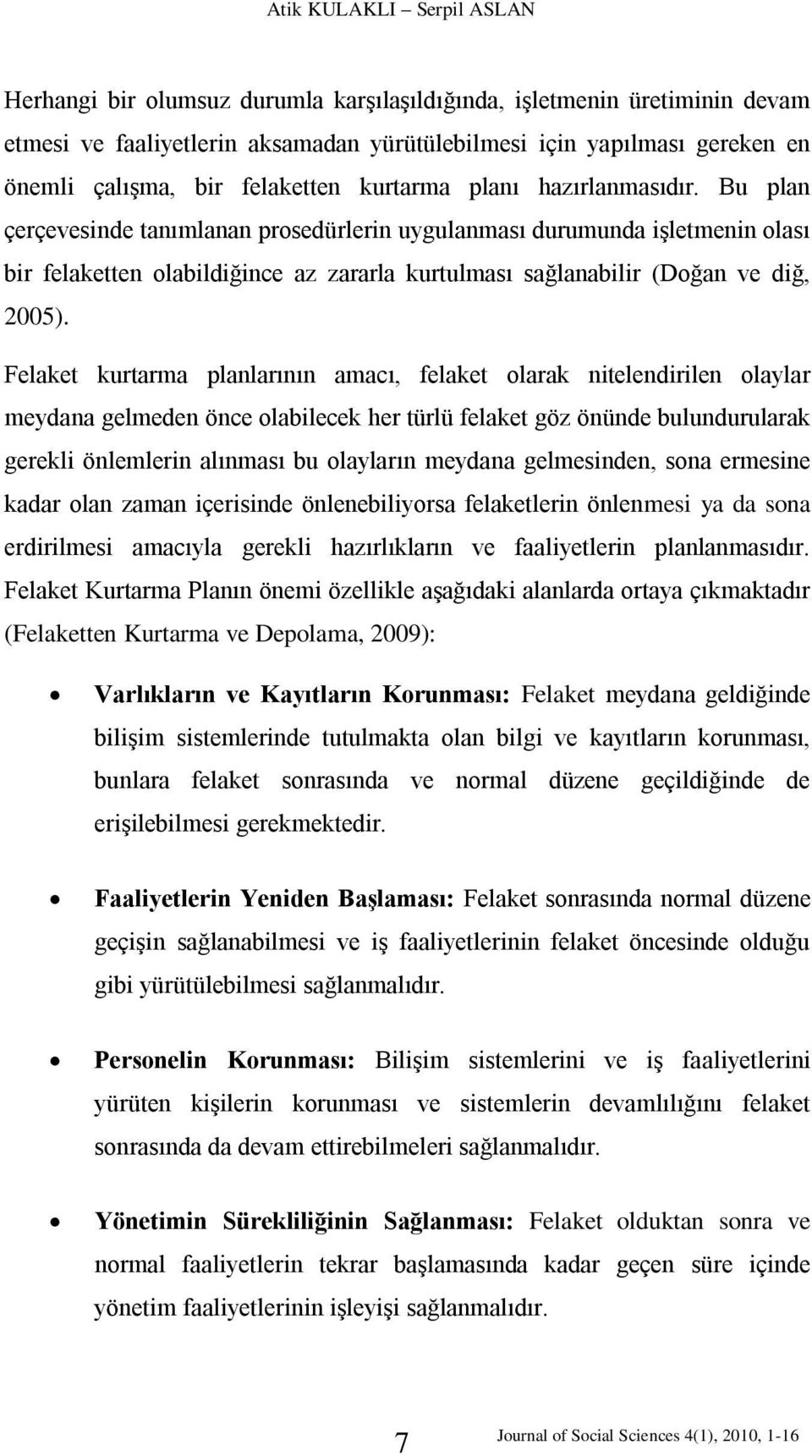 Bu plan çerçevesinde tanımlanan prosedürlerin uygulanması durumunda işletmenin olası bir felaketten olabildiğince az zararla kurtulması sağlanabilir (Doğan ve diğ, 2005).