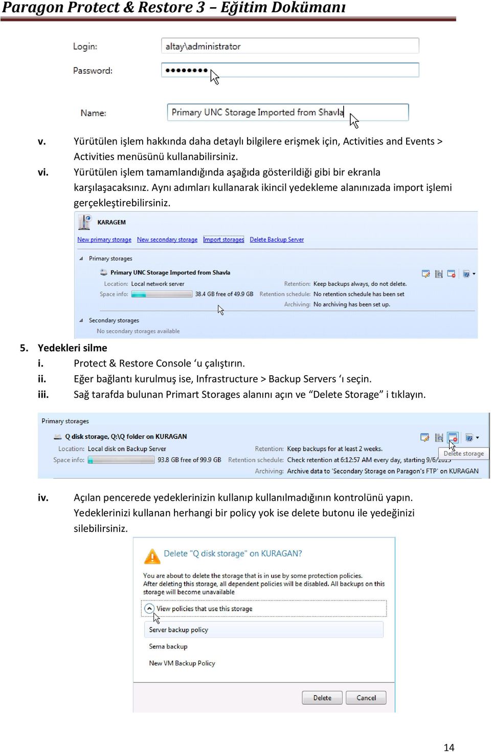 Aynı adımları kullanarak ikincil yedekleme alanınızada import işlemi gerçekleştirebilirsiniz. 5. Yedekleri silme i. Protect & Restore Console u çalıştırın. ii.