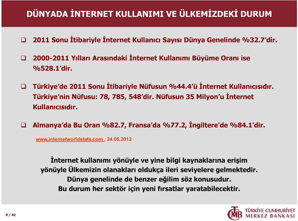 Türkiye nin Nüfusu: 78, 785, 548 dir. Nüfusun 35 Milyon u İnternet Kullanıcısıdır. Almanya da Bu Oran %82.7, Fransa da %77.2, İngiltere de %84.1 dir. www.internetworldstats.
