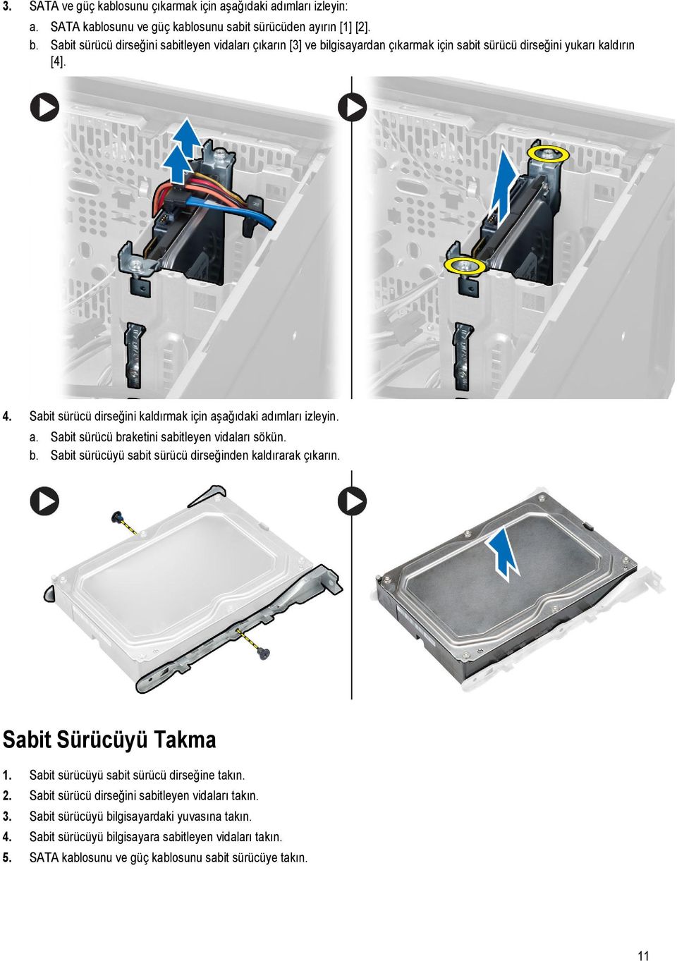 Sabit sürücü dirseğini kaldırmak için aşağıdaki adımları izleyin. a. Sabit sürücü braketini sabitleyen vidaları sökün. b. Sabit sürücüyü sabit sürücü dirseğinden kaldırarak çıkarın.