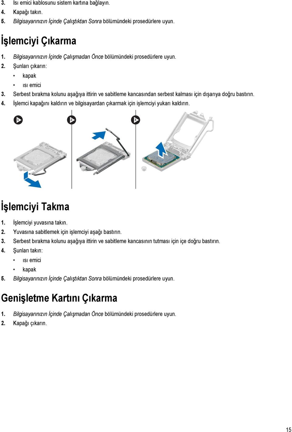 Serbest bırakma kolunu aşağıya ittirin ve sabitleme kancasından serbest kalması için dışarıya doğru bastırın. 4. İşlemci kapağını kaldırın ve bilgisayardan çıkarmak için işlemciyi yukarı kaldırın.