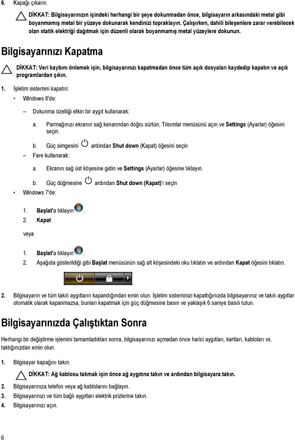 Bilgisayarınızı Kapatma DİKKAT: Veri kaybını önlemek için, bilgisayarınızı kapatmadan önce tüm açık dosyaları kaydedip kapatın ve açık programlardan çıkın. 1.