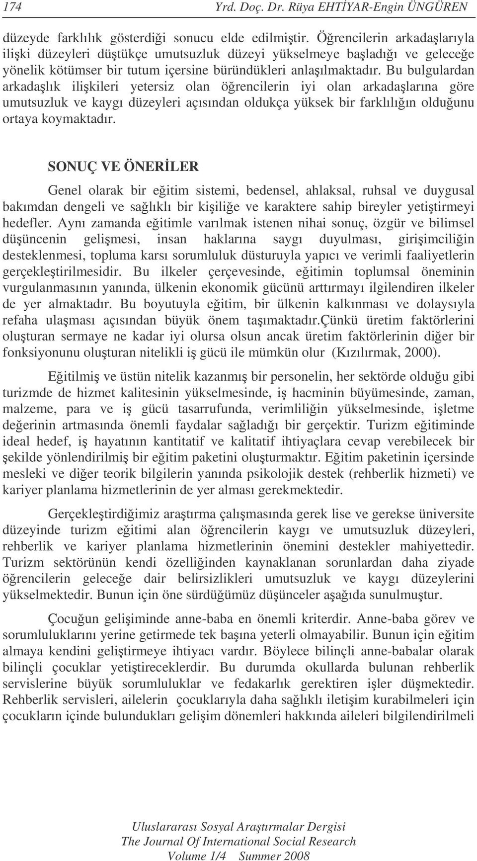 Bu bulgulardan arkadalık ilikileri yetersiz olan örencilerin iyi olan arkadalarına göre umutsuzluk ve kaygı düzeyleri açısından oldukça yüksek bir farklılıın olduunu ortaya koymaktadır.