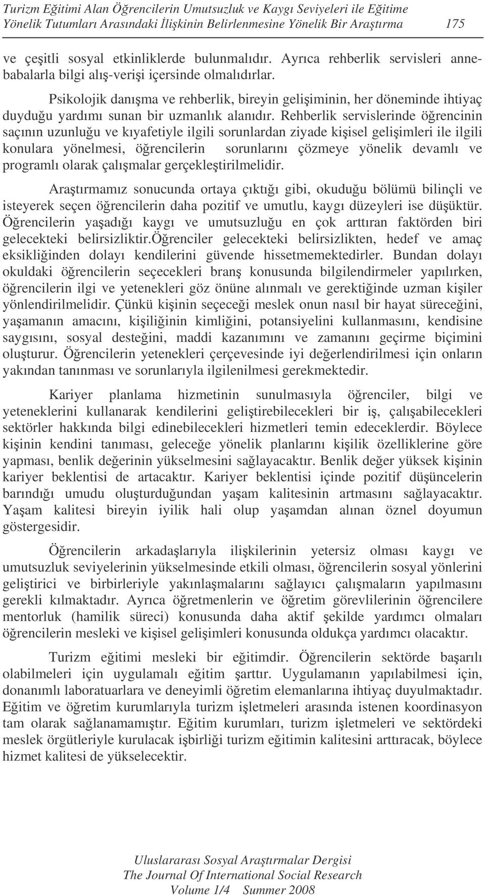 Rehberlik servislerinde örencinin saçının uzunluu ve kıyafetiyle ilgili sorunlardan ziyade kiisel geliimleri ile ilgili konulara yönelmesi, örencilerin sorunlarını çözmeye yönelik devamlı ve