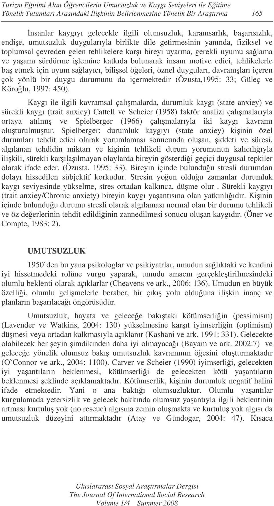 sürdürme ilemine katkıda bulunarak insanı motive edici, tehlikelerle ba etmek için uyum salayıcı, bilisel öeleri, öznel duyguları, davranıları içeren çok yönlü bir duygu durumunu da içermektedir