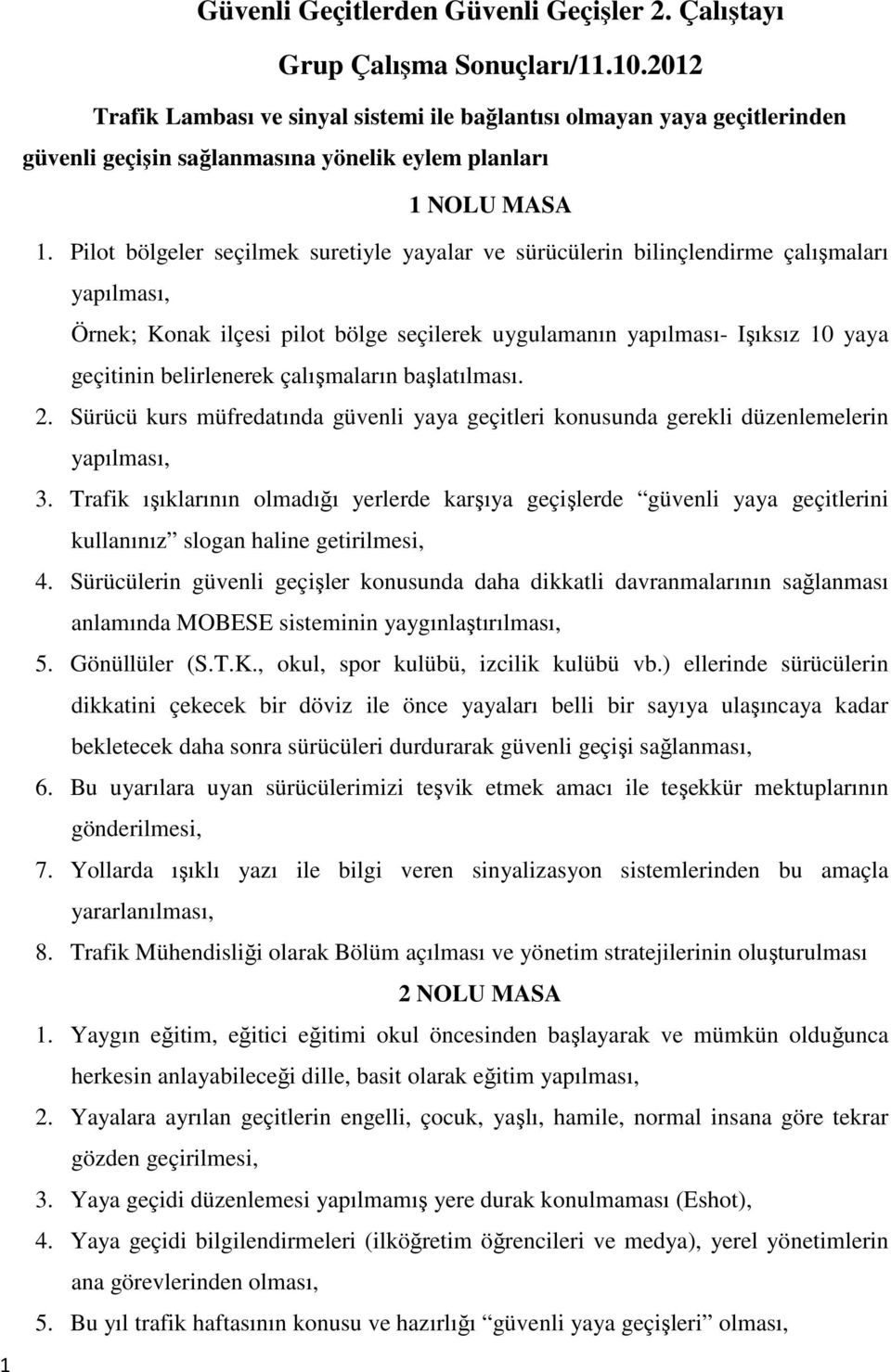 Pilot bölgeler seçilmek suretiyle yayalar ve sürücülerin bilinçlendirme çalışmaları yapılması, Örnek; Konak ilçesi pilot bölge seçilerek uygulamanın yapılması- Işıksız 10 yaya geçitinin belirlenerek