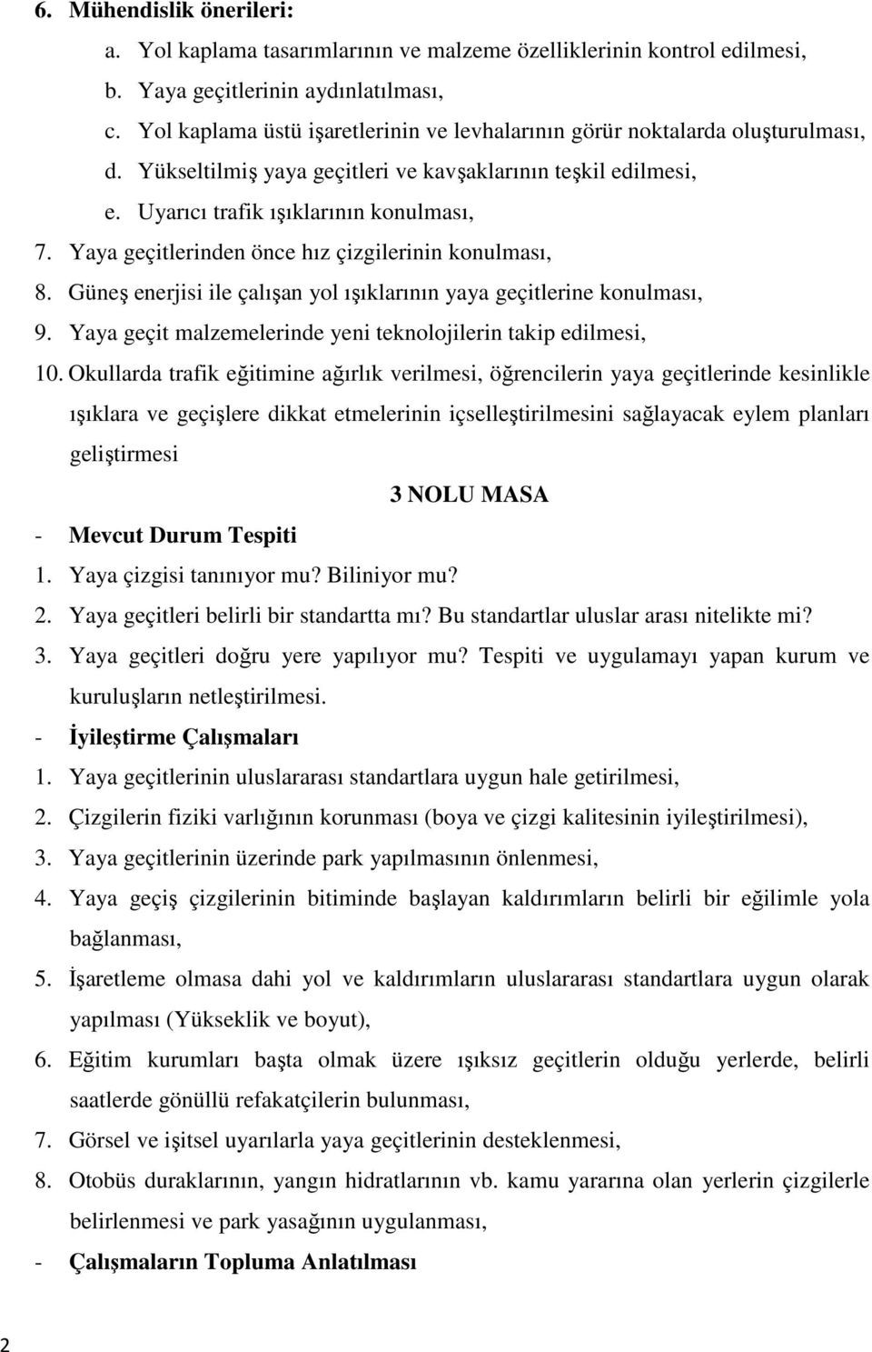 Yaya geçitlerinden önce hız çizgilerinin konulması, 8. Güneş enerjisi ile çalışan yol ışıklarının yaya geçitlerine konulması, 9. Yaya geçit malzemelerinde yeni teknolojilerin takip edilmesi, 10.