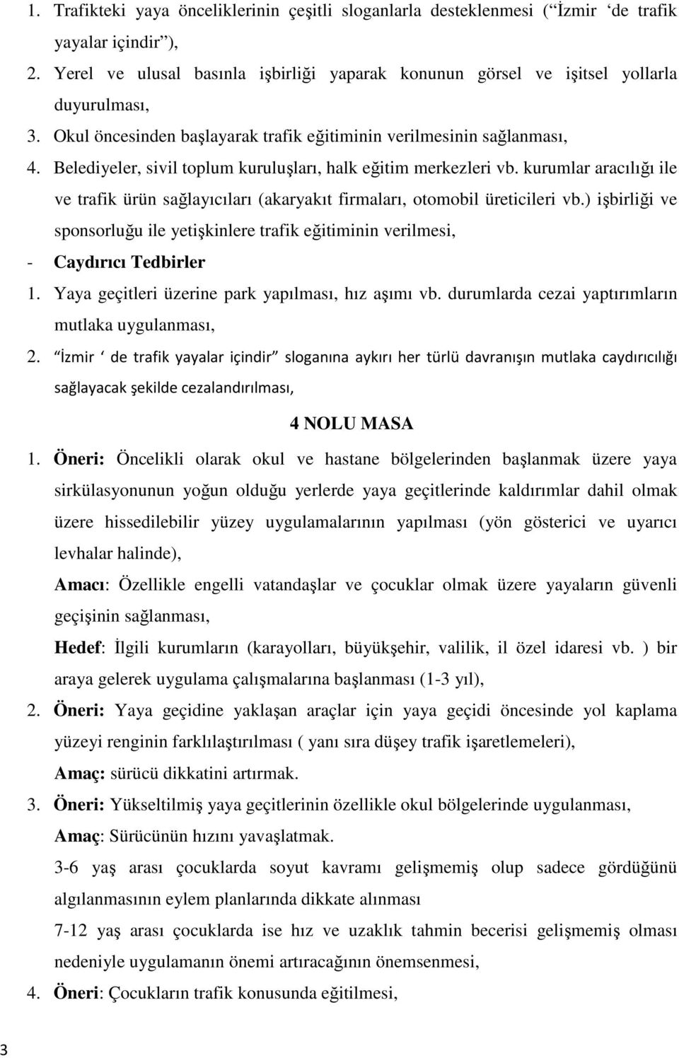 kurumlar aracılığı ile ve trafik ürün sağlayıcıları (akaryakıt firmaları, otomobil üreticileri vb.) işbirliği ve sponsorluğu ile yetişkinlere trafik eğitiminin verilmesi, - Caydırıcı Tedbirler 1.