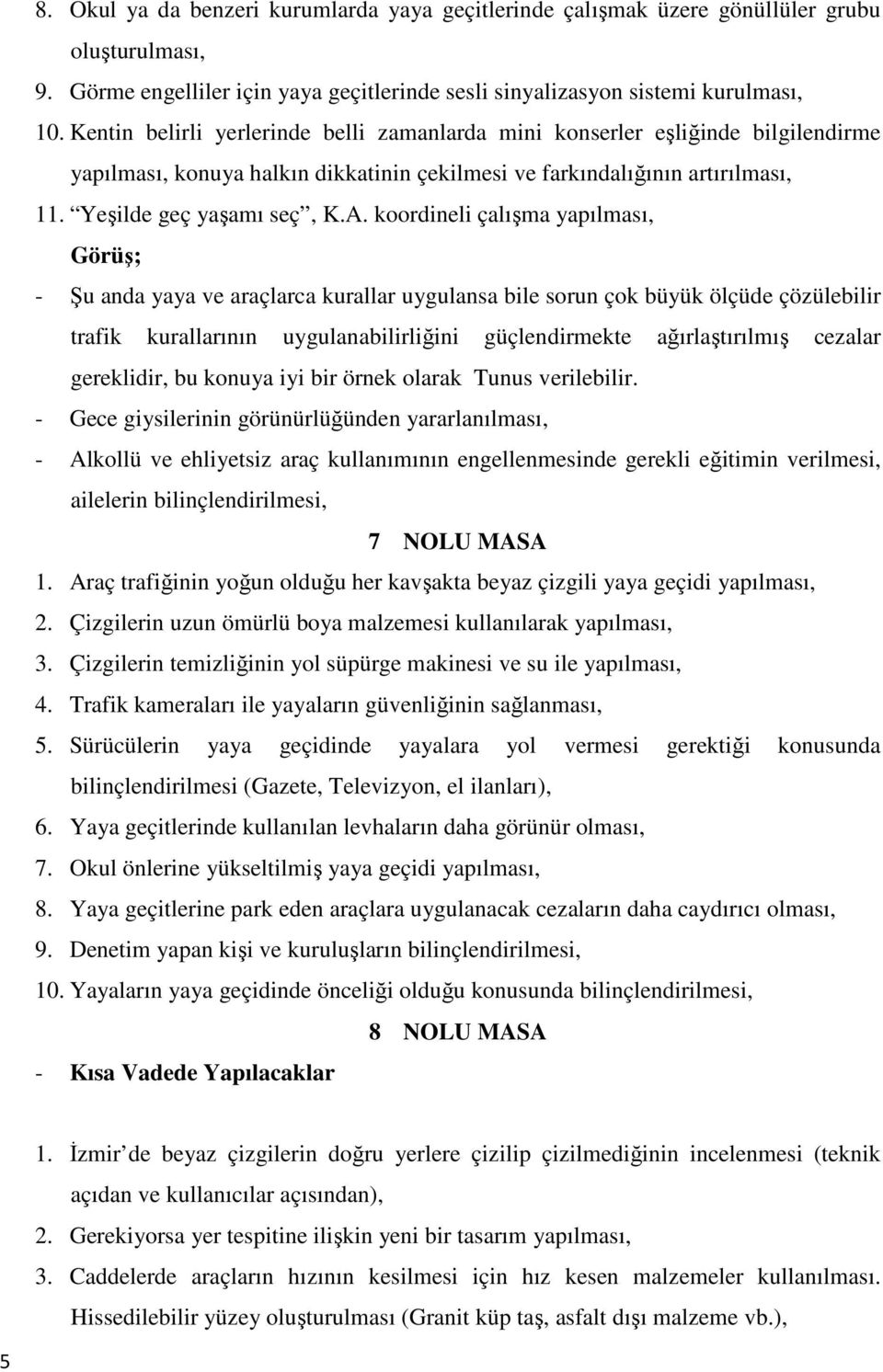 koordineli çalışma yapılması, Görüş; - Şu anda yaya ve araçlarca kurallar uygulansa bile sorun çok büyük ölçüde çözülebilir trafik kurallarının uygulanabilirliğini güçlendirmekte ağırlaştırılmış