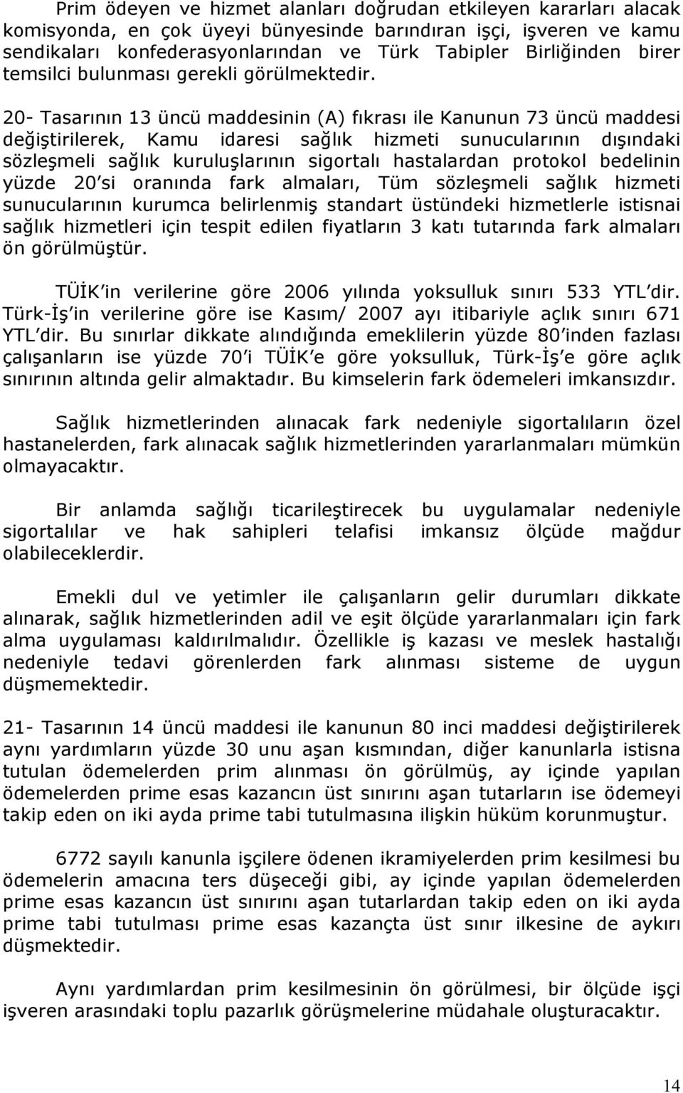 20- Tasarının 13 üncü maddesinin (A) fıkrası ile Kanunun 73 üncü maddesi değiştirilerek, Kamu idaresi sağlık hizmeti sunucularının dışındaki sözleşmeli sağlık kuruluşlarının sigortalı hastalardan