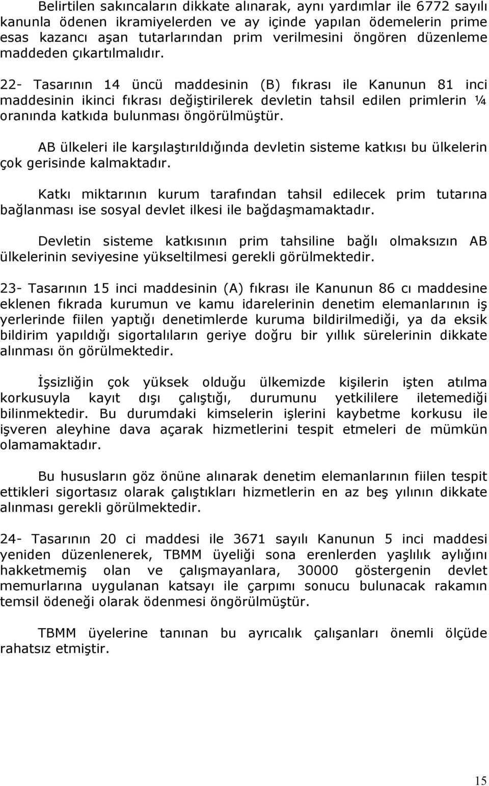 22- Tasarının 14 üncü maddesinin (B) fıkrası ile Kanunun 81 inci maddesinin ikinci fıkrası değiştirilerek devletin tahsil edilen primlerin ¼ oranında katkıda bulunması öngörülmüştür.