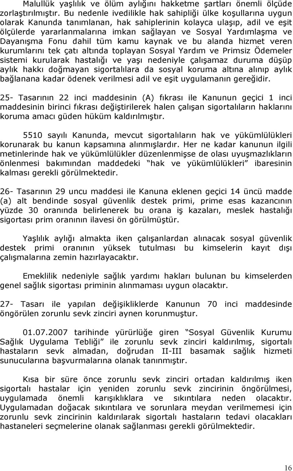 Dayanışma Fonu dahil tüm kamu kaynak ve bu alanda hizmet veren kurumlarını tek çatı altında toplayan Sosyal Yardım ve Primsiz Ödemeler sistemi kurularak hastalığı ve yaşı nedeniyle çalışamaz duruma