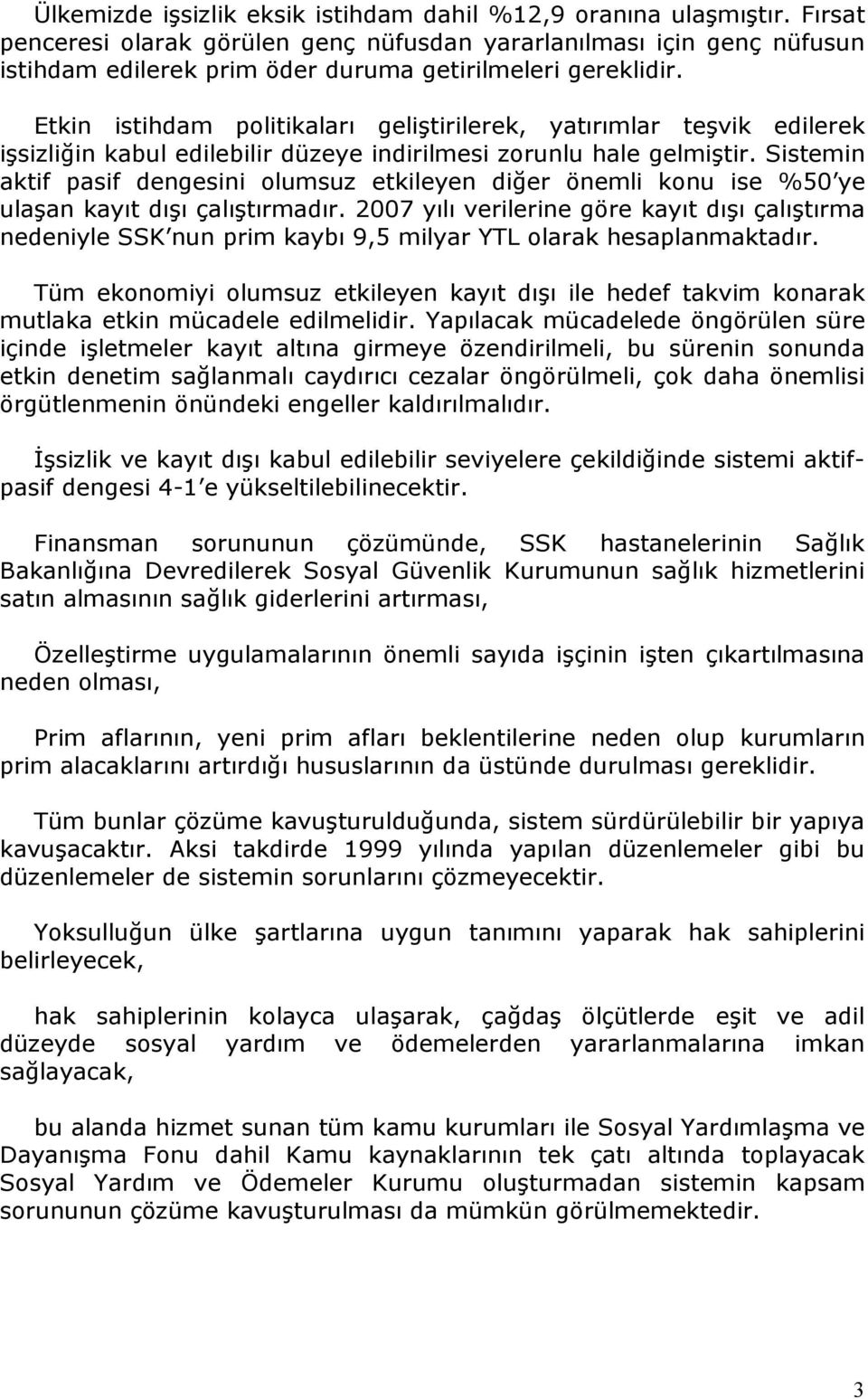 Etkin istihdam politikaları geliştirilerek, yatırımlar teşvik edilerek işsizliğin kabul edilebilir düzeye indirilmesi zorunlu hale gelmiştir.