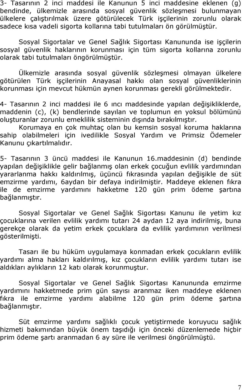 Sosyal Sigortalar ve Genel Sağlık Sigortası Kanununda ise işçilerin sosyal güvenlik haklarının korunması için tüm sigorta kollarına zorunlu olarak tabi tutulmaları öngörülmüştür.