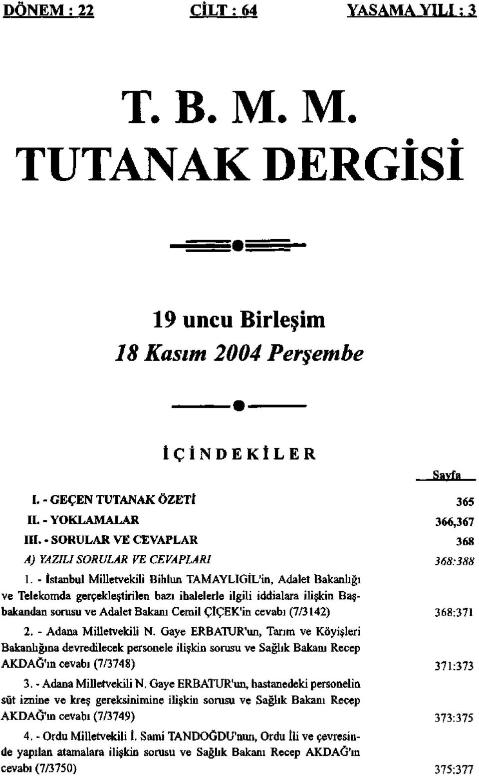 - İstanbul Milletvekili Bihlun TAMAYLIGİL'in, Adalet Bakanlığı ve Telekomda gerçekleştirilen bazı ihalelerle ilgili iddialara ilişkin Başbakandan sorusu ve Adalet Bakam Cemil ÇİÇEK'in cevabı (7/3142)