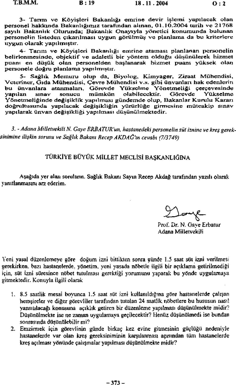 4- Tarım ve K-öyişleri Bakanlığı emrine ataması planlanan personelin belirlenmesinde, objektif ve adaletli bir yöntem olduğu düşünülerek hizmet puanı en düşük olan personelden başlanarak hizmet puanı