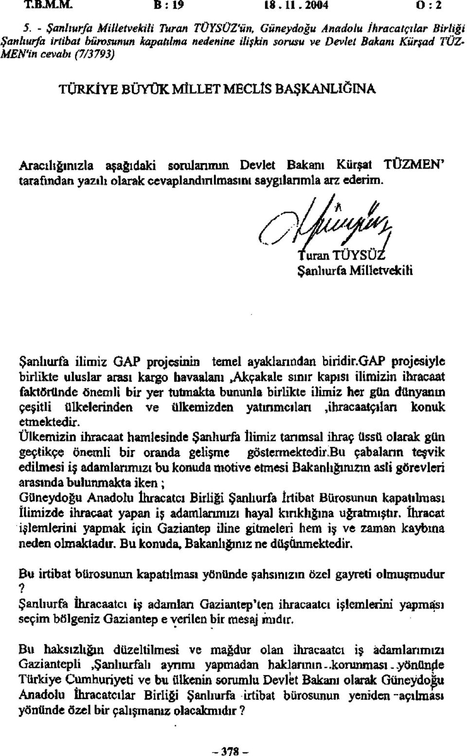 TÜRKİYE BÜYÜK MİLLET MECLİS BAŞKANLIĞINA Aracılığınızla aşağıdaki sorularımın Devlet Bakanı Kürşat TÜZMEN' tarafından yazılı olarak cevaplandırılmasını saygılarımla arz ederim.