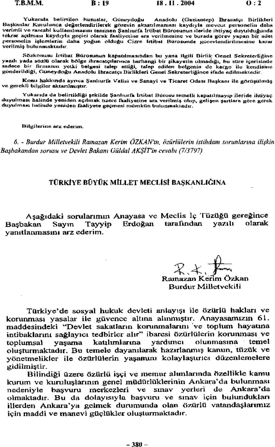 rantabl kullanılmasını tenıtnen Şanlıurfa İrtibat Bürosunun ileride ihtiyaç duyulduğunda tekrar açılması kaydıyla geçici olarak faaliyetine ara verilmesine ve burada görev yapan bîr adet personelin