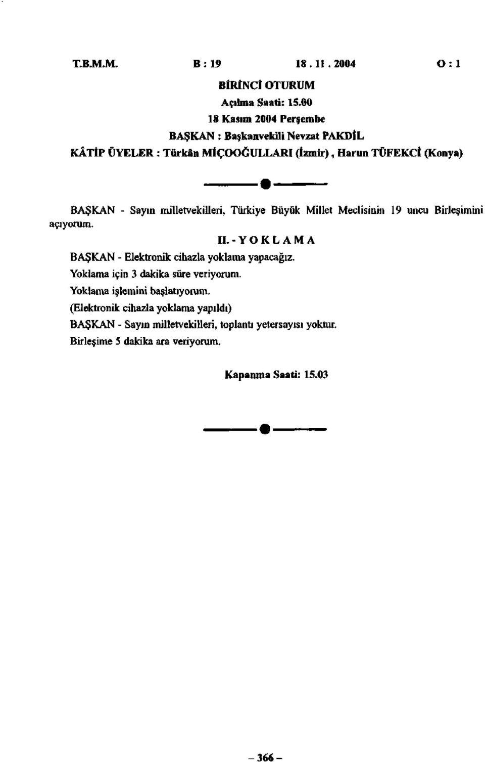 milletvekilleri, Türkiye Büyük Millet Meclisinin 19 uncu Birleşimini açıyorum. II. - Y O K L A M A BAŞKAN - Elektronik cihazla yoklama yapacağız.