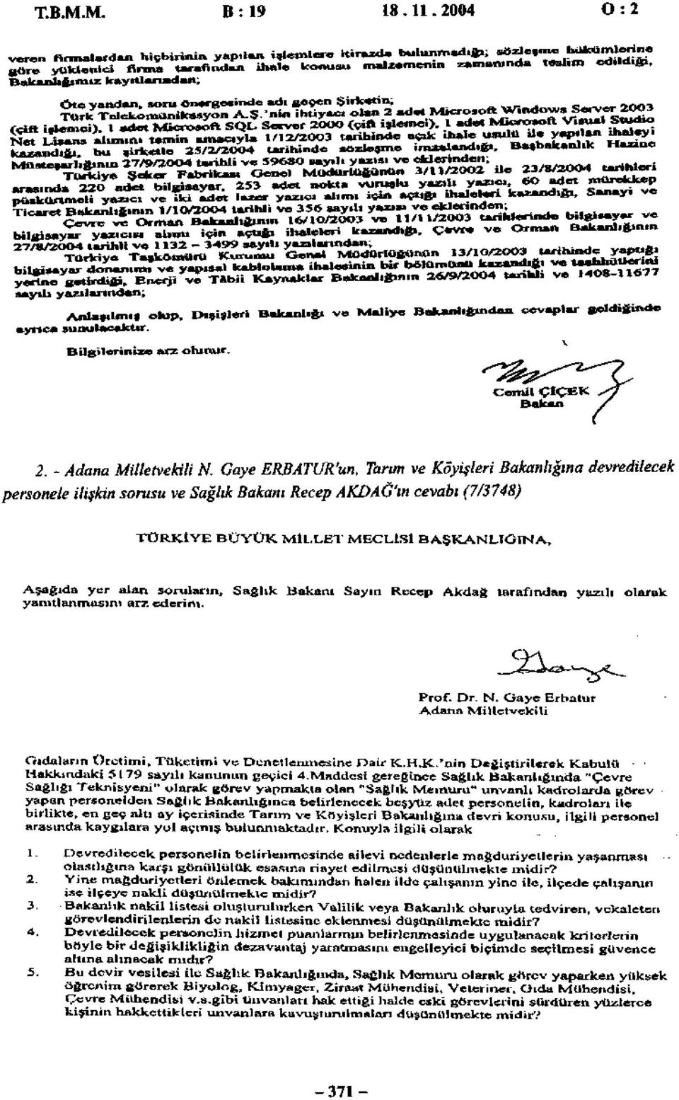 M* CT so «^'" d ^^C7^Mo <cift işlemci) 1»aet Microsoft SQL Server 2000 (çift işlemci). 1 adet Microsoft Vîsual S«"* ^ S i i u n m. temin amacıyla 1/12/2003 tarihinde acık ihale g***?