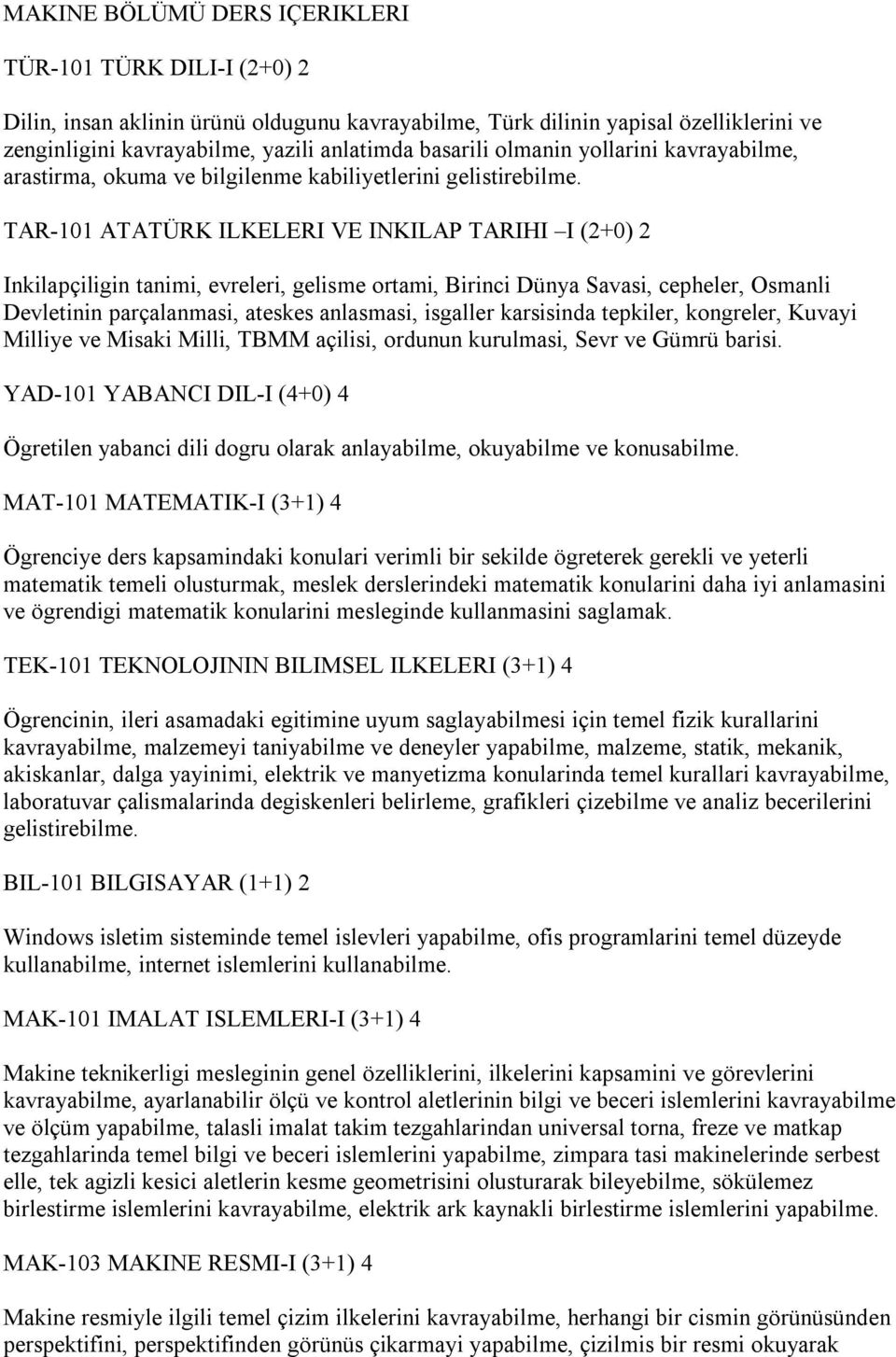 TAR-101 ATATÜRK ILKELERI VE INKILAP TARIHI I (2+0) 2 Inkilapçiligin tanimi, evreleri, gelisme ortami, Birinci Dünya Savasi, cepheler, Osmanli Devletinin parçalanmasi, ateskes anlasmasi, isgaller