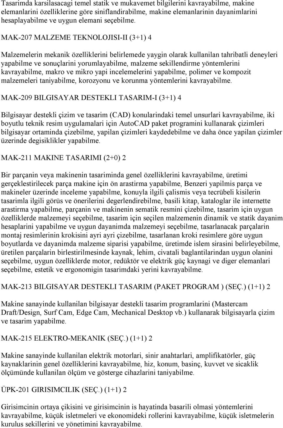 MAK-207 MALZEME TEKNOLOJISI-II (3+1) 4 Malzemelerin mekanik özelliklerini belirlemede yaygin olarak kullanilan tahribatli deneyleri yapabilme ve sonuçlarini yorumlayabilme, malzeme sekillendirme