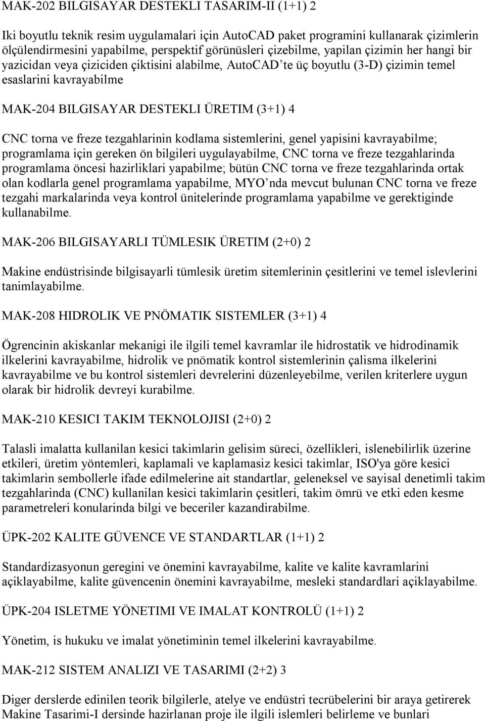 freze tezgahlarinin kodlama sistemlerini, genel yapisini kavrayabilme; programlama için gereken ön bilgileri uygulayabilme, CNC torna ve freze tezgahlarinda programlama öncesi hazirliklari yapabilme;