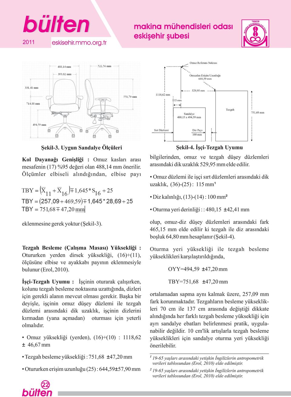 Omuz düzlemi ile işçi sırt düzlemleri arasındaki dik uzaklık, (36)-(25) : 115 mm¹ Diz kalınlığı, (13)-(14) : 100 mm² Oturma yeri derinliği : : 480,15 ±42,41 mm eklenmesine gerek yoktur (Şekil-3).