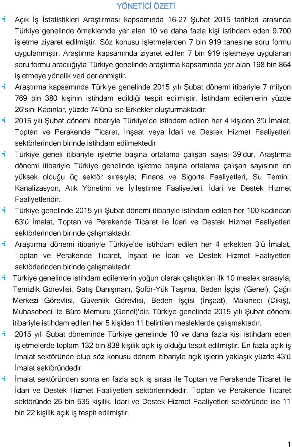 AraĢtırma kapsamında ziyaret edilen 7 bin 919 iģletmeye uygulanan soru formu aracılığıyla Türkiye genelinde araģtırma kapsamında yer alan 198 bin 864 iģletmeye yönelik veri derlenmiģtir.