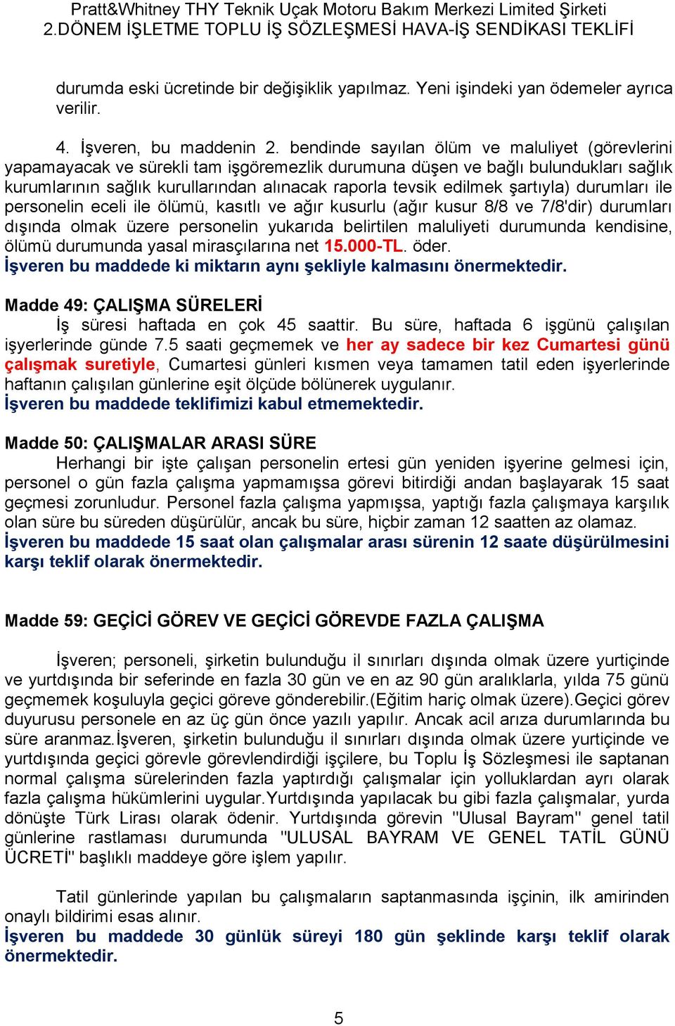 şartıyla) durumları ile personelin eceli ile ölümü, kasıtlı ve ağır kusurlu (ağır kusur 8/8 ve 7/8'dir) durumları dışında olmak üzere personelin yukarıda belirtilen maluliyeti durumunda kendisine,