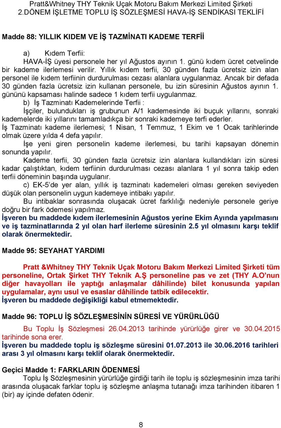 Ancak bir defada 30 günden fazla ücretsiz izin kullanan personele, bu izin süresinin Ağustos ayının 1. gününü kapsaması halinde sadece 1 kıdem terfii uygulanmaz.