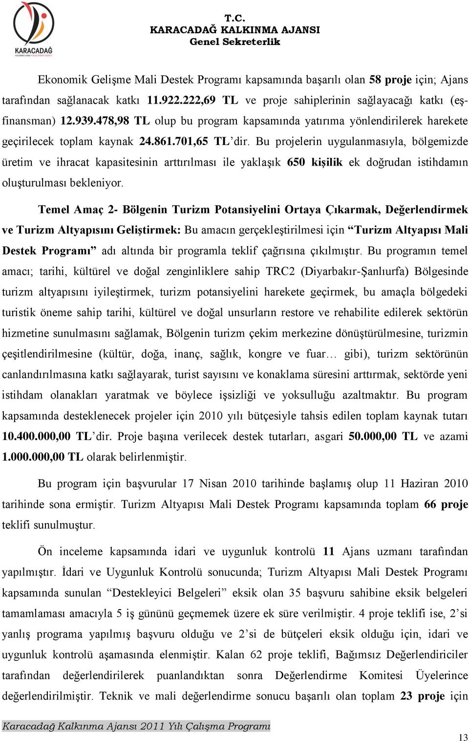 Bu projelerin uygulanmasıyla, bölgemizde üretim ve ihracat kapasitesinin arttırılması ile yaklaģık 650 kiģilik ek doğrudan istihdamın oluģturulması bekleniyor.