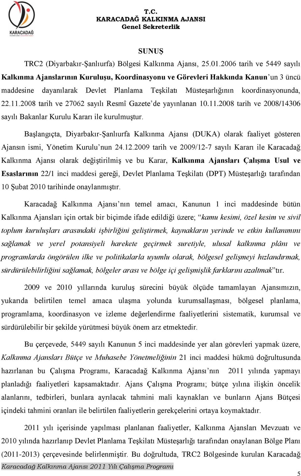 2008 tarih ve 27062 sayılı Resmî Gazete de yayınlanan 10.11.2008 tarih ve 2008/14306 sayılı Bakanlar Kurulu Kararı ile kurulmuģtur.