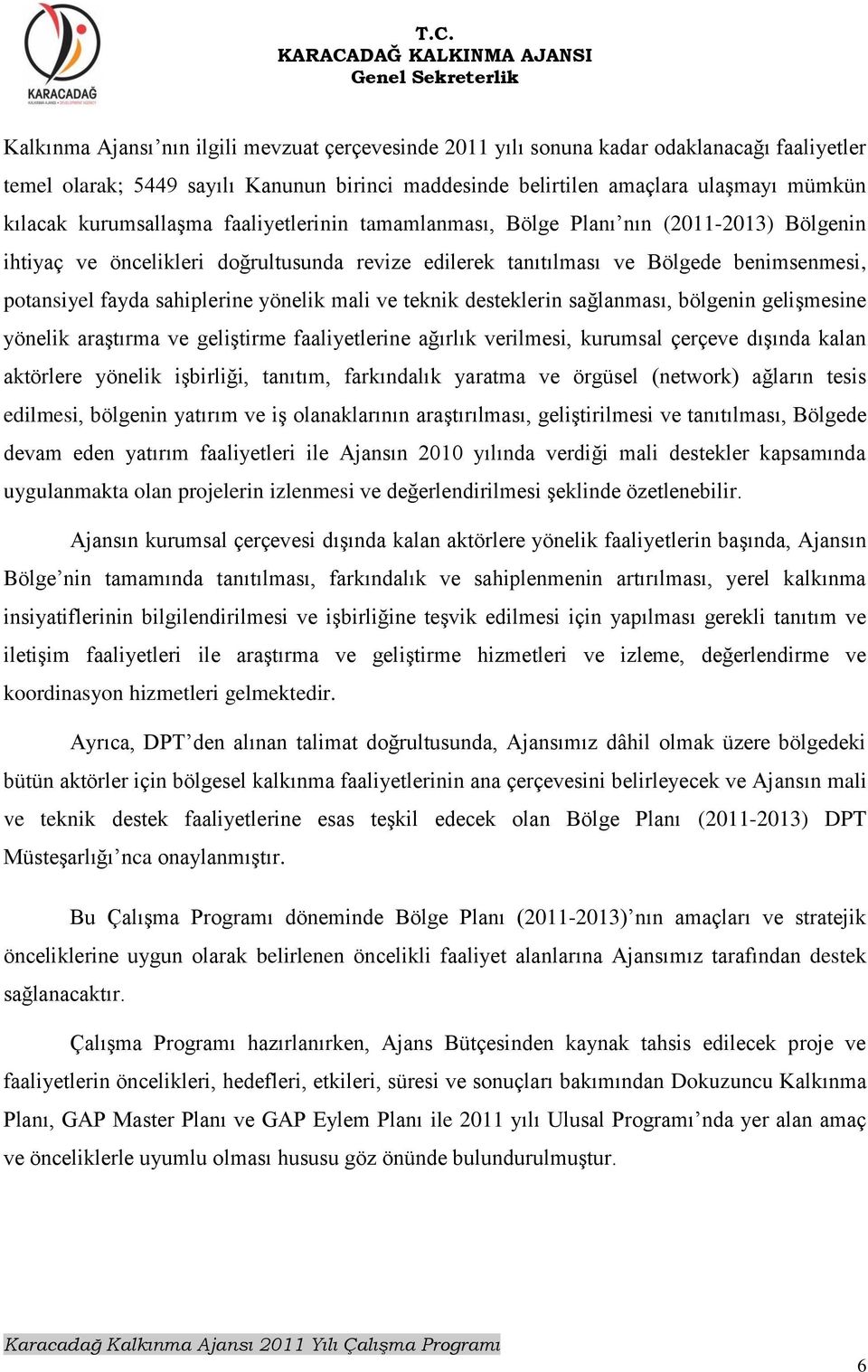 yönelik mali ve teknik desteklerin sağlanması, bölgenin geliģmesine yönelik araģtırma ve geliģtirme faaliyetlerine ağırlık verilmesi, kurumsal çerçeve dıģında kalan aktörlere yönelik iģbirliği,