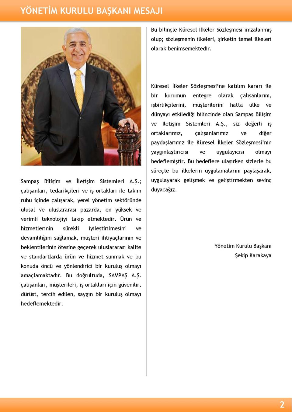 ; çalışanları, tedarikçileri ve iş ortakları ile takım ruhu içinde çalışarak, yerel yönetim sektöründe ulusal ve uluslararası pazarda, en yüksek ve verimli teknolojiyi takip etmektedir.