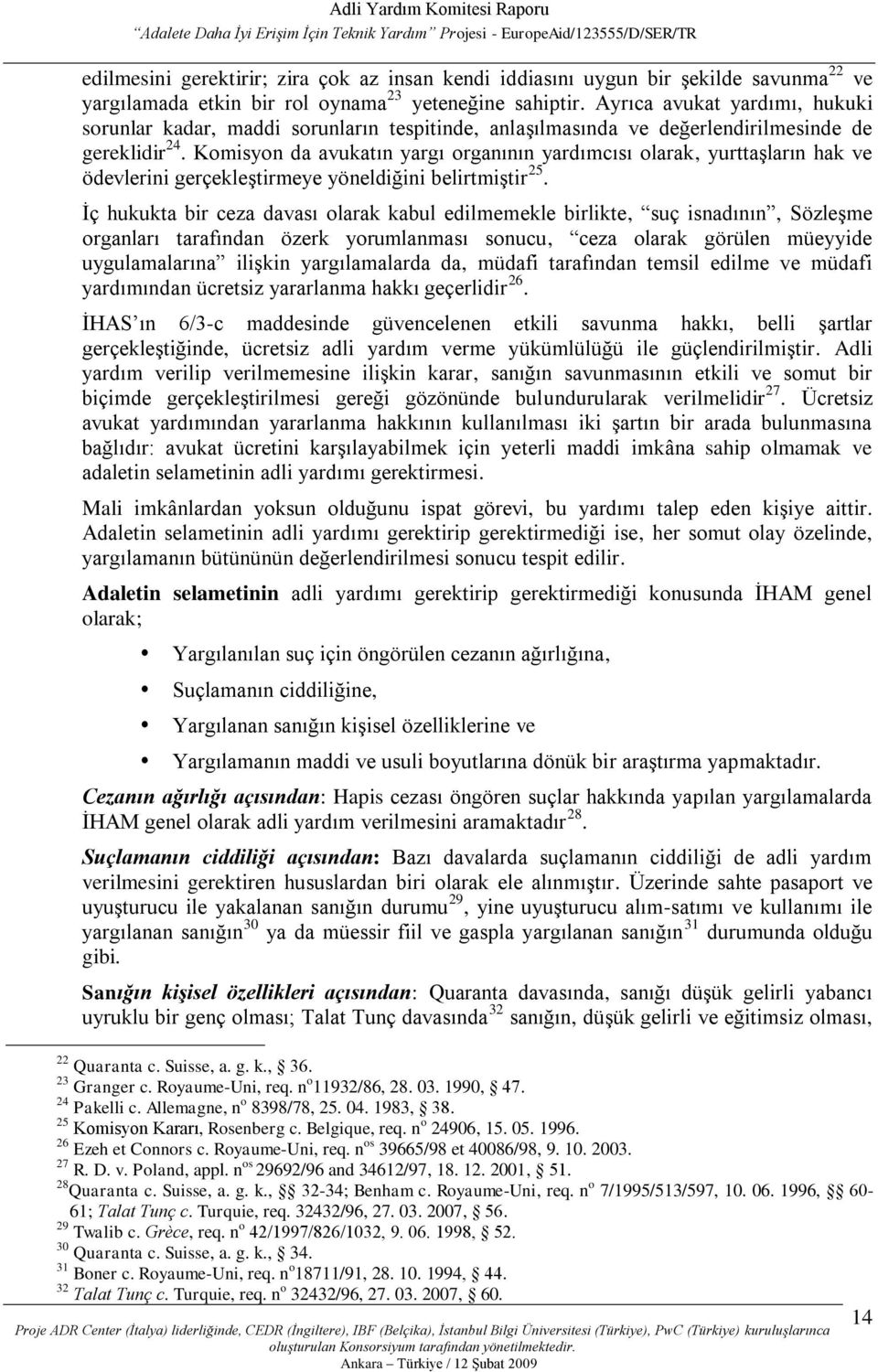 Kmisyn da avukatın yargı rganının yardımcısı larak, yurttaşların hak ve ödevlerini gerçekleştirmeye yöneldiğini belirtmiştir 25.