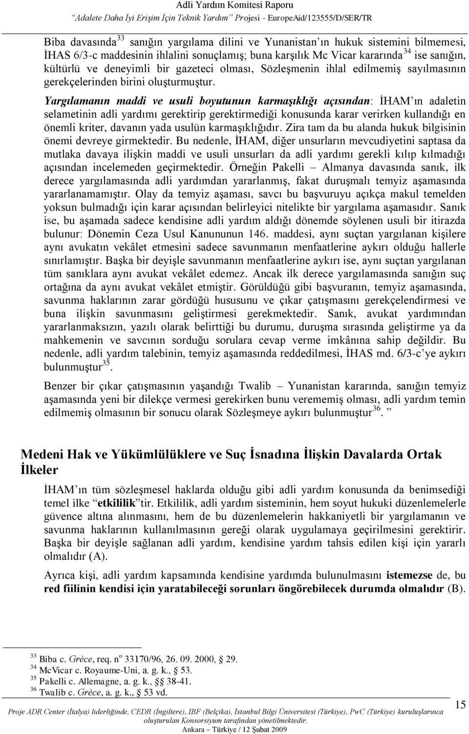 Yargılamanın maddi ve usuli byutunun karmaģıklığı açısından: İHAM ın adaletin selametinin adli yardımı gerektirip gerektirmediği knusunda karar verirken kullandığı en önemli kriter, davanın yada