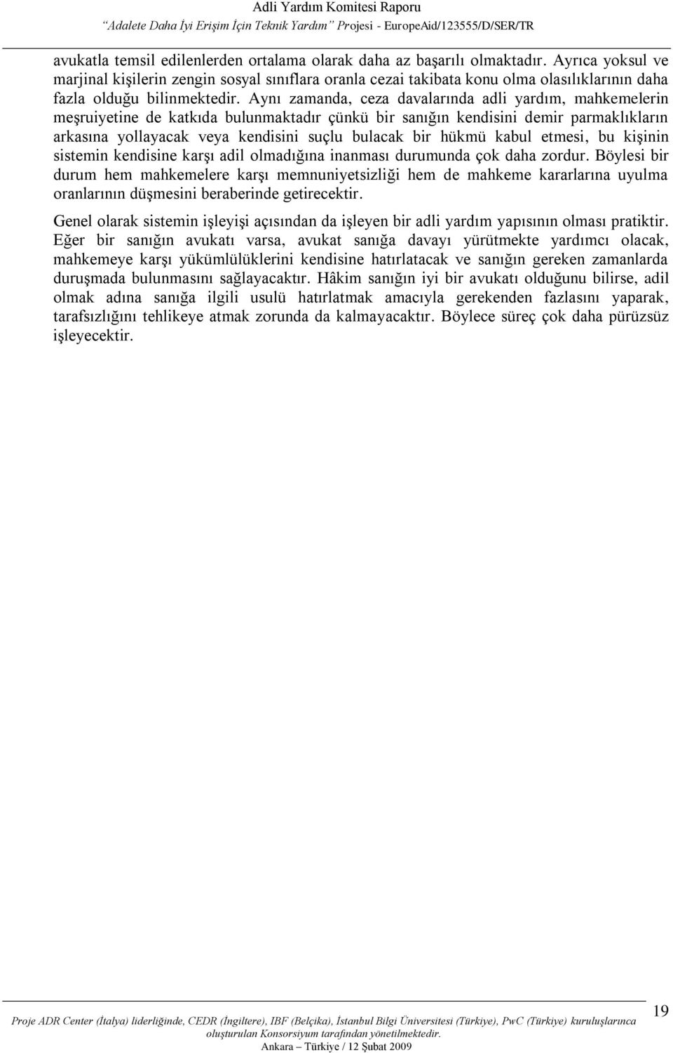 Aynı zamanda, ceza davalarında adli yardım, mahkemelerin meşruiyetine de katkıda bulunmaktadır çünkü bir sanığın kendisini demir parmaklıkların arkasına yllayacak veya kendisini suçlu bulacak bir